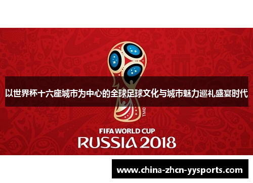 以世界杯十六座城市为中心的全球足球文化与城市魅力巡礼盛宴时代