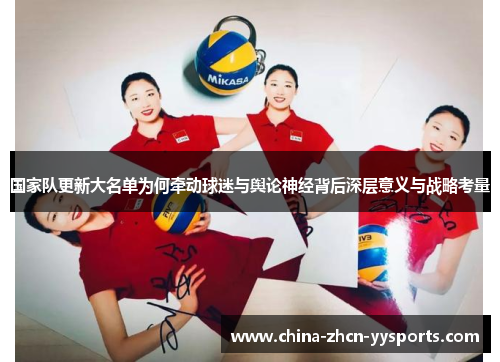 国家队更新大名单为何牵动球迷与舆论神经背后深层意义与战略考量 国家队更新大名单为何牵动球迷与舆论神经背后深层意义与战略考量