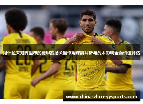 阿什拉夫对阵里昂的德甲赛场关键作用深度解析与战术影响全面价值评估