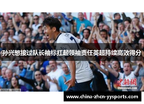 孙兴慜接过队长袖标扛起领袖责任英超持续高效得分 孙兴慜接过队长袖标扛起领袖责任英超持续高效得分