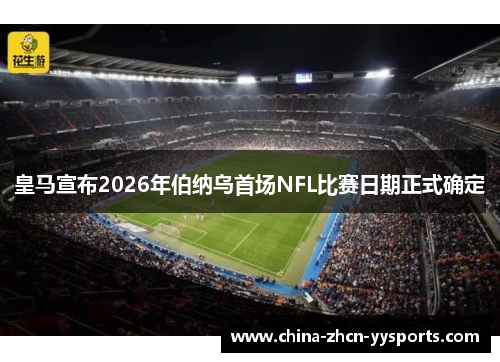 皇马宣布2026年伯纳乌首场NFL比赛日期正式确定