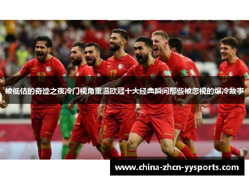 被低估的奇迹之夜冷门视角重温欧冠十大经典瞬间那些被忽视的爆冷故事 被低估的奇迹之夜冷门视角重温欧冠十大经典瞬间那些被忽视的爆冷故事