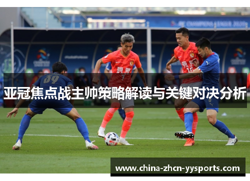亚冠焦点战主帅策略解读与关键对决分析 亚冠焦点战主帅策略解读与关键对决分析