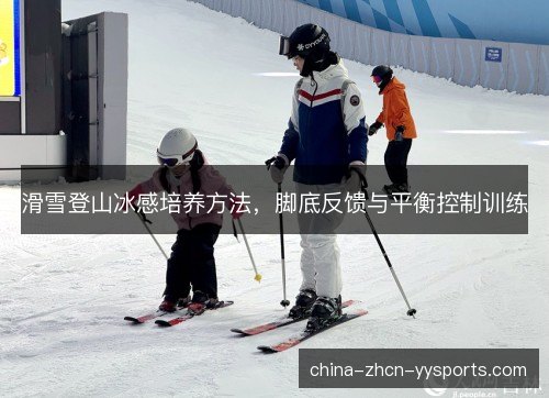 滑雪登山冰感培养方法，脚底反馈与平衡控制训练
